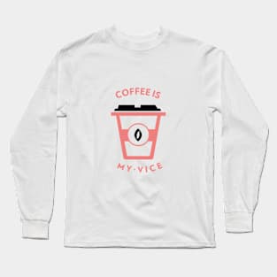 Coffee is my vice Long Sleeve T-Shirt